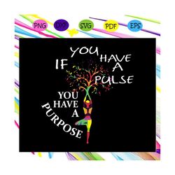 if you have a pulse you have a purpose, yoga svg, yoga gifts, yoga woman svg, funny yoga, yoga quote, yoga clothes, yoga