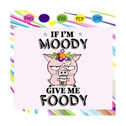 if im moody give me foody, food, foodaholic, food lover svg, food lover gift, food lover party,trending svg for silhouet