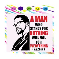 a man who stands for nothing will fall for everything svg, malcolm x for silhouette, files for cricut, svg, dxf, eps, pn