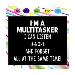 im a multitasker svg, i can listen ignore and forget all at the sametime svg, multitasker svg, funny saying, social dist