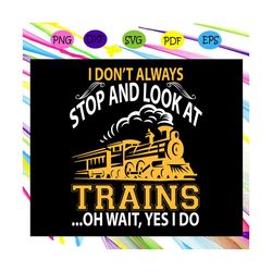 i don't always stop and look at trains oh wait, train crossing svg,train tracks svg, coal car, railroad svg, train svg,g