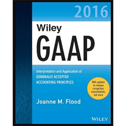 Wiley GAAP 2016: Interpretation and Application of Generally Accepted Accounting Principles (Wiley Regulatory Reporting)