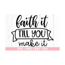 faith it till you make it svg, christian, religious, inspirational quotes, svg cut file, svg for making cricut file, dig