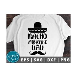 nacho average dad svg png dxf father's day funny dad cinco de mayo svg nacho svg sombrero & moustache svg fiesta svg cut