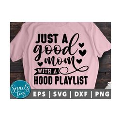 just a good mom with a hood playlist svg png eps dxf mother's day svg mom life svg funny mom svg cut file for cricut cam