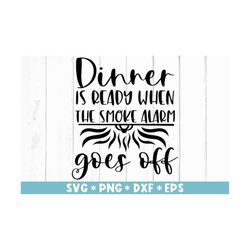 dinner is ready when the smoke alarm goes off svg, funny kitchen, funny cooking, svg cut file, svg for making cricut fil