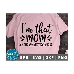 im that mom sorry not sorry svg png dxf mother's day svg mom funny svg mom life svg funny saying svg funny quote svg cri