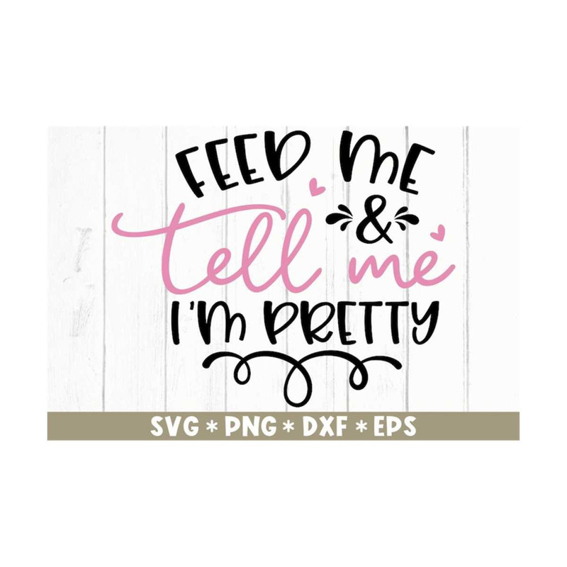MR-211020239028-feed-me-and-tell-me-im-pretty-svg-funny-saying-newborn-image-1.jpg