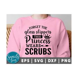 forget the glass slippers this princess wears scrubs svg, png nurse svg, stethoscopes svg, nursing, nurse life, doctor,