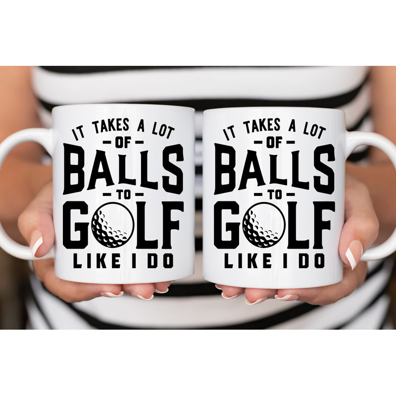 Sarcastic Coffee Mug  11 or 15oz coffee mug  Snarky gift idea  Golf Pro Gift  Golf Gift  Takes a lot of Balls to Golf Like I Do Mug - 2.jpg