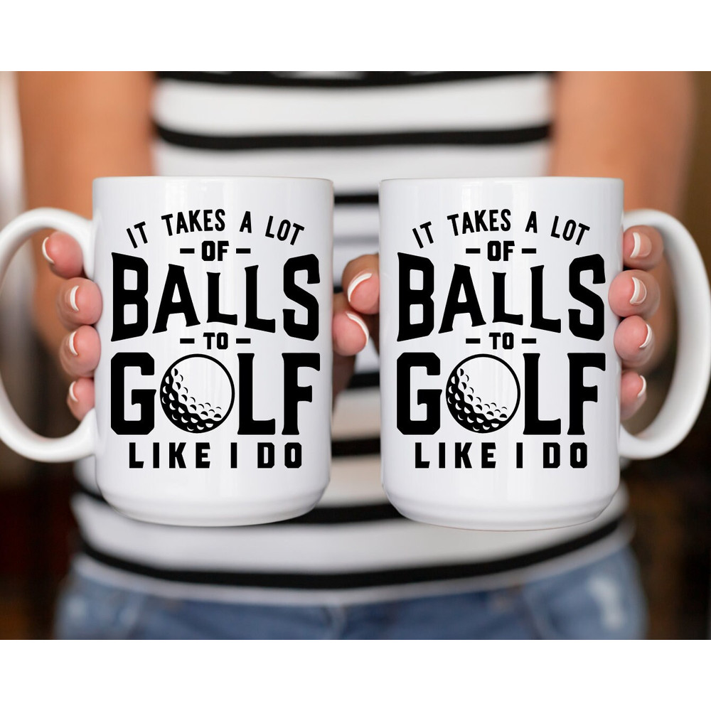 Sarcastic Coffee Mug  11 or 15oz coffee mug  Snarky gift idea  Golf Pro Gift  Golf Gift  Takes a lot of Balls to Golf Like I Do Mug - 3.jpg