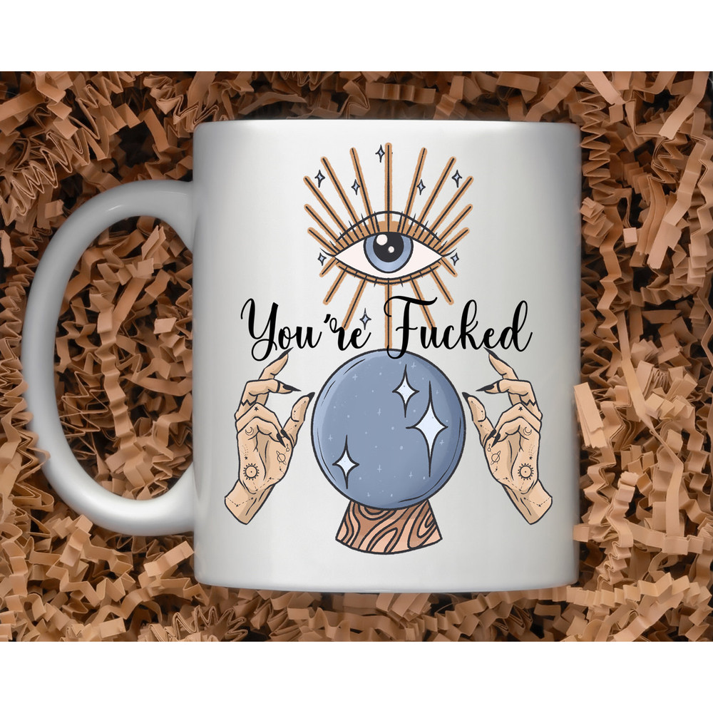 Sarcastic Coffee Mug, 11 or 15oz coffee mug, snarky gift idea Crystal ball mug, You're fucked mug - 1.jpg