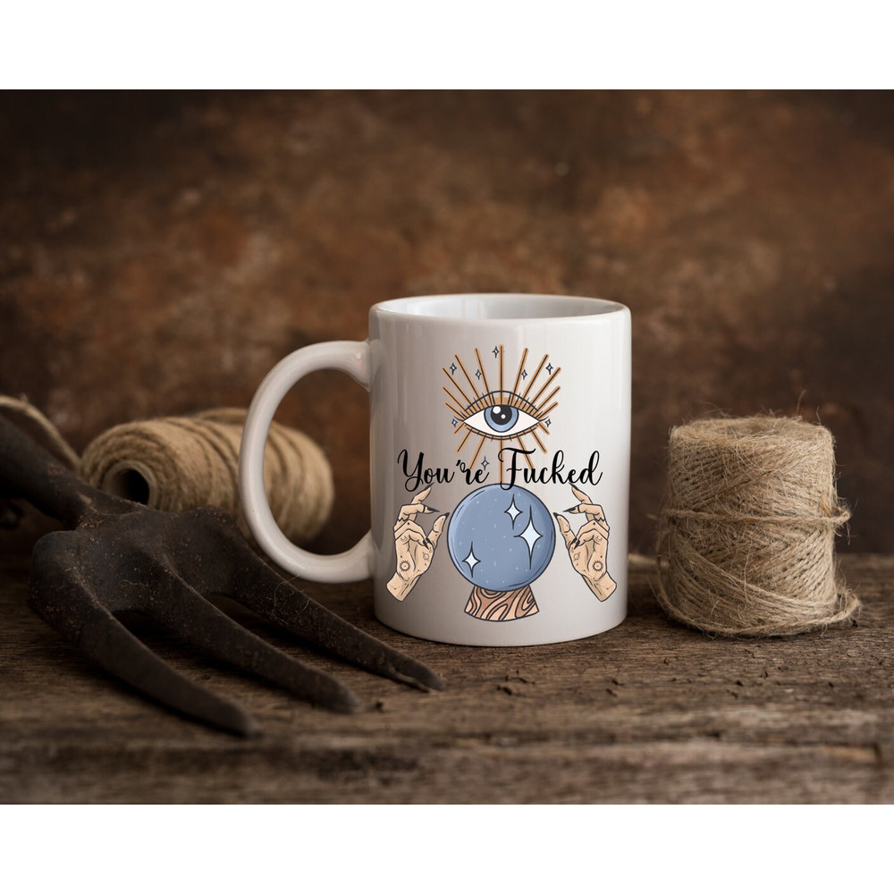 Sarcastic Coffee Mug, 11 or 15oz coffee mug, snarky gift idea Crystal ball mug, You're fucked mug - 3.jpg