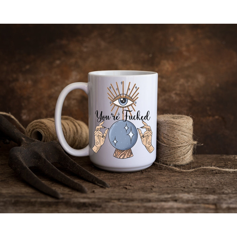 Sarcastic Coffee Mug, 11 or 15oz coffee mug, snarky gift idea Crystal ball mug, You're fucked mug - 5.jpg
