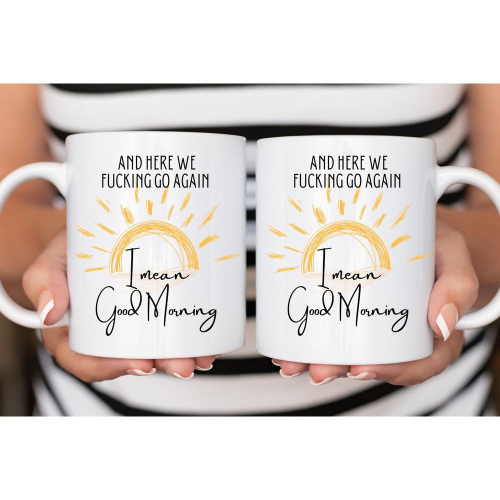 Sarcastic Coffee Mug, 11 or 15oz coffee mug, snarky gift idea, good morning mug, here we fucking go - 2.jpg
