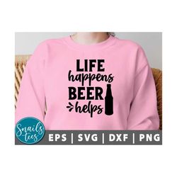 life happens beer helps svg, png beer svg, dad svg, father's day, funny beer svg, beer lovers svg, beer dad shirt, drink