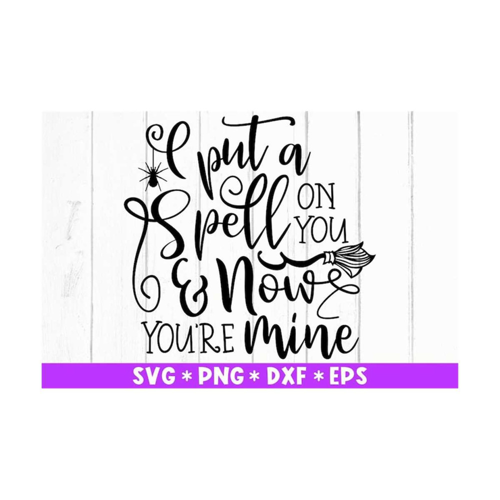 MR-2110202392833-i-put-a-spell-on-you-and-now-you-are-mine-svg-halloween-image-1.jpg