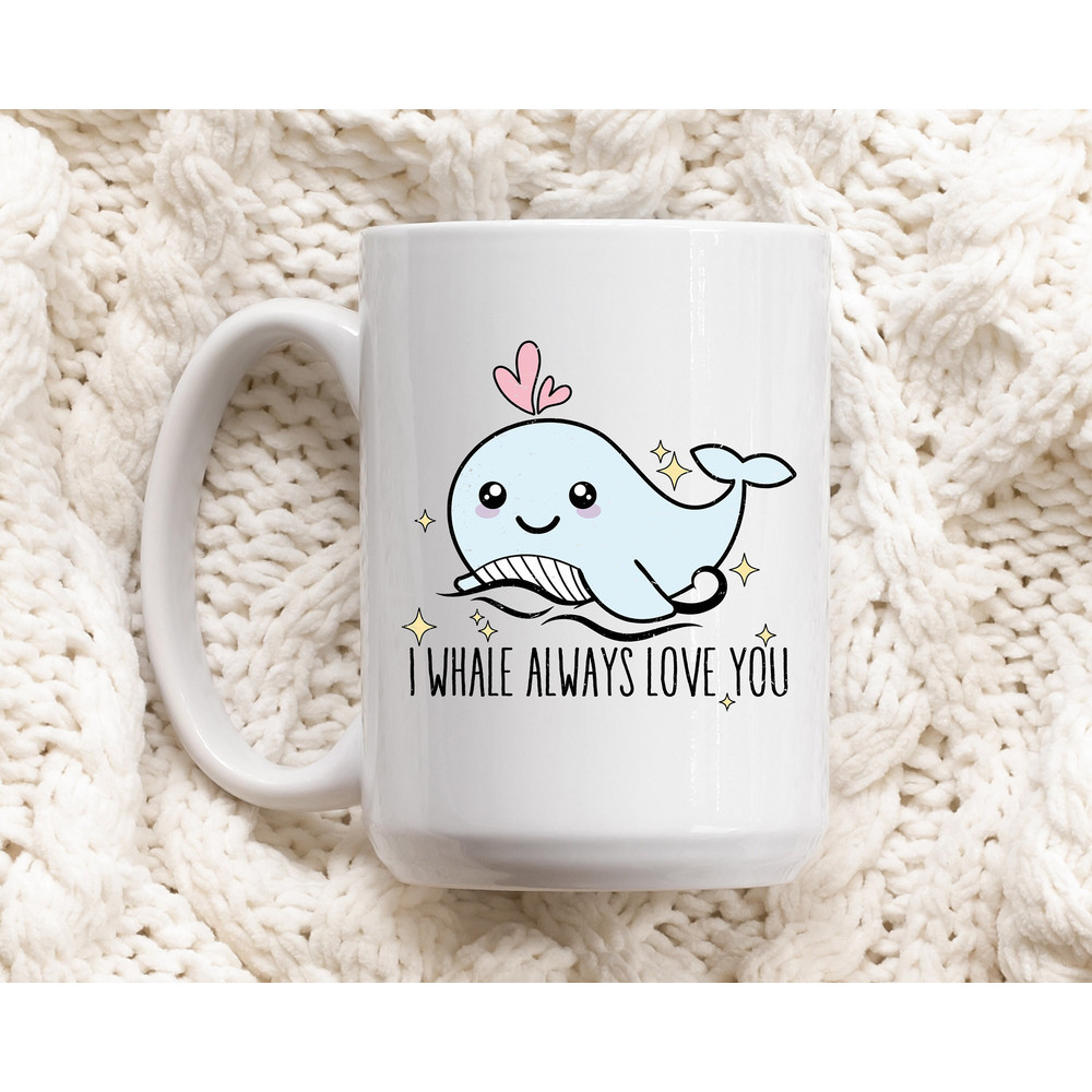 Coffee Mug - I Whale Always Love You - Valentine's Day Gift - Whale Pun Mug - Cute Mug - 1.jpg