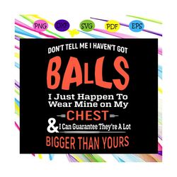 dont tell me i havent got balls svg, funny svg, mine are bigger than yours, balls svg, sports svg, sports lover, sports