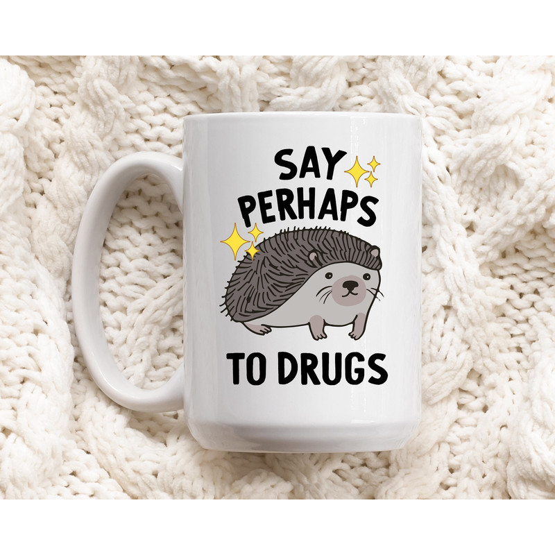 Hedgehog Mug - Say Perhaps to Drugs - Meme Mug - Mental Health Mug - Coffee Mug - Depression Mug - Drugs Mug - Existential Dread Gifts - 1.jpg