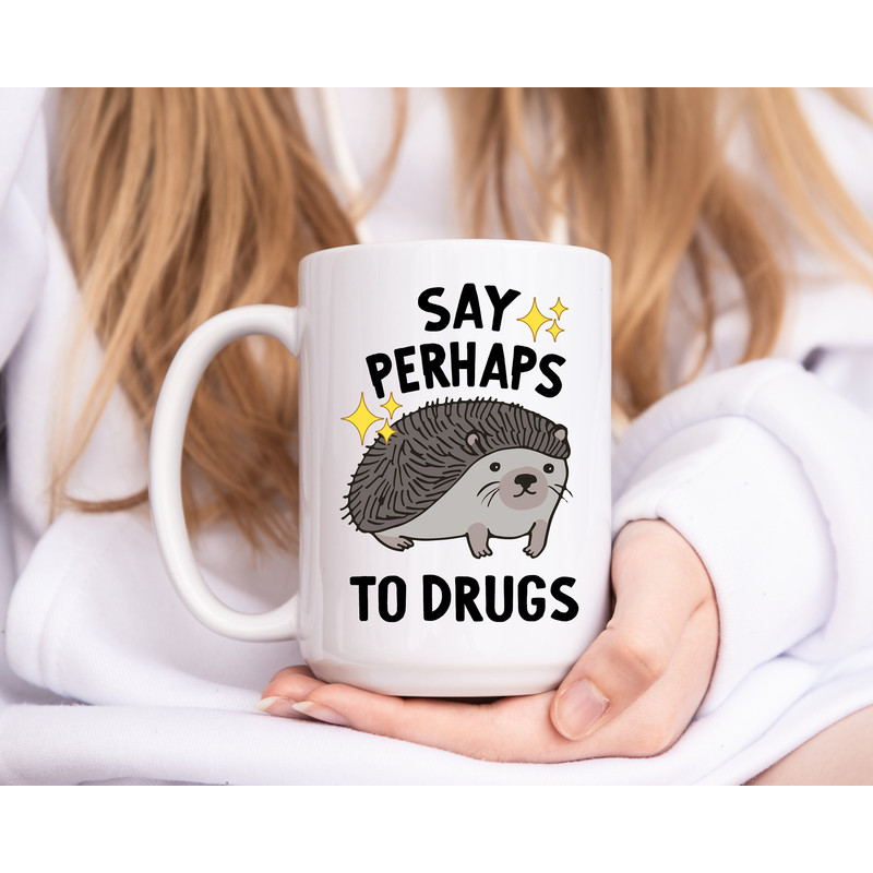 Hedgehog Mug - Say Perhaps to Drugs - Meme Mug - Mental Health Mug - Coffee Mug - Depression Mug - Drugs Mug - Existential Dread Gifts - 4.jpg