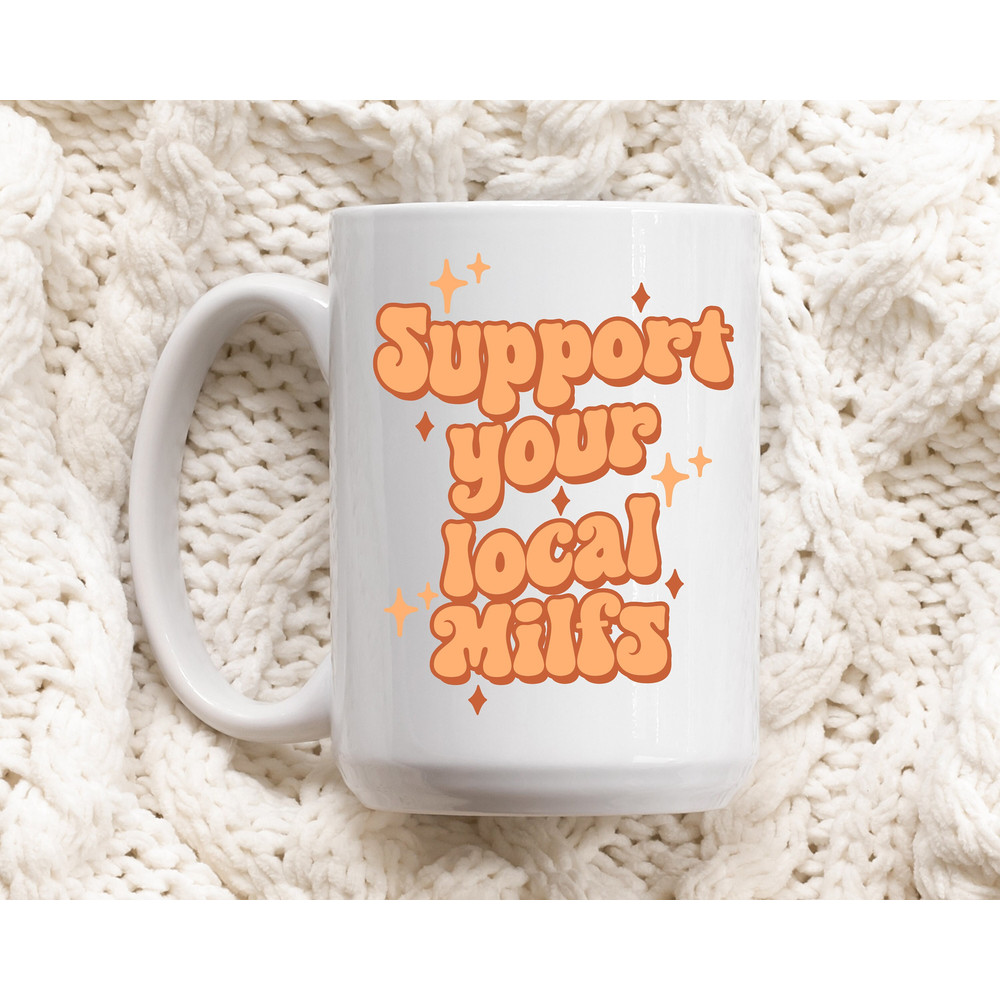 Support your local Milfs - Coffee Mug - Mom Mug - Gift for Husband - Funny Mug - Meme Mug - Retro Mug - New Mom Gift -Milf Mug - Mother Mug - 1.jpg
