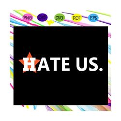 hate us, proud houston baseball, fan houston astros,astros baseball, houston astros logo, astros lover svg, astros lover