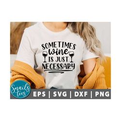 sometimes wine is just necessary svg, png, wine svg, funny wine quote svg, wine glass svg, funny wine sayings svg, wine