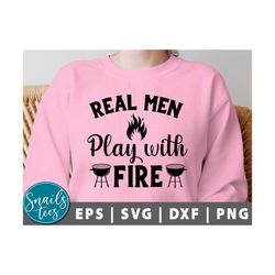 real men play with fire svg, png, father's day svg, grill dad svg, dad svg, funny, bbq svg, grill svg, barbecue, barbecu