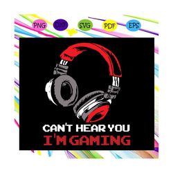 i cant hear you im gaming svg, gaming svg,game svg, game, game lover svg, game lover birthday, game lover party, game lo