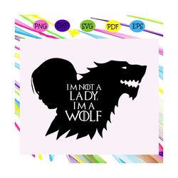 i'm not a lady i'm a wolf, game of thrones, game of thrones gift, game of thrones svg, game of throne, game thrones gift