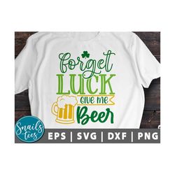 forget luck give me beer svg st patrick's day svg st patty's day svg st patrick shirt irish svg luck svg cut file cricut