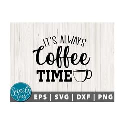 it's always coffee time svg png dxf love coffee svg coffee svg bundle coffee mug svg sarcastic coffee quote svg cut file