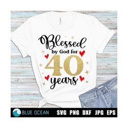 blessed by god for 40 years svg, 40th birthday svg, 40th birthday shirt svg, blessed birthday