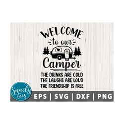 welcome to our camper svg sign svg drinks are cold laughs are loud friends svg png dxf camping svg camp life svg camper