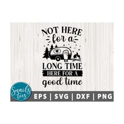 not here for a long time here for a good time svg png dxf camping svg camp life svg campfire svg vacation svg camper svg