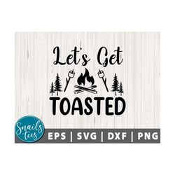 let's get toasted svg png dxf camping svg camping life svg camp life svg campfire svg vacation svg camper svg cut file c