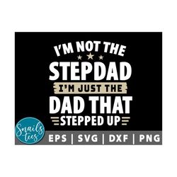 i am not the stepdad just the dad that stepped up svg eps dxf png happy father's svg day funny papa svg daddy dad grandp