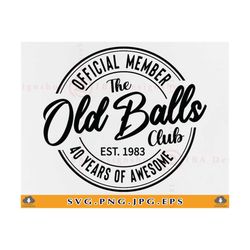 40th birthday svg, official member the old balls club est 1983, 40 birthday gift svg, 40th birthday shirt svg,cut files for cricut, svg, png