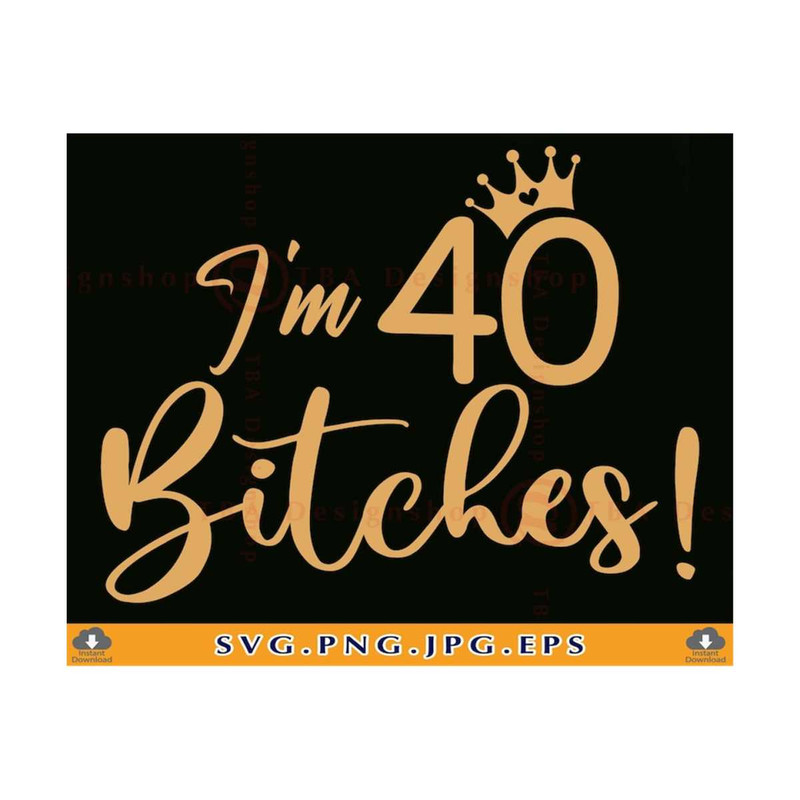 21102023141342-im-40-bitches-svg-40th-birthday-svg-40th-birthday-gift-image-1.jpg