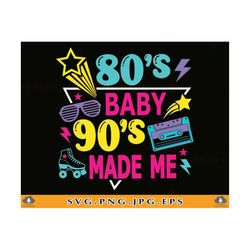 80's baby 90's made me svg, 80s 90s shirt design svg, 80s sayings, funny1980s gift shirts, retro 90s birthday,cut files for cricut, svg, png