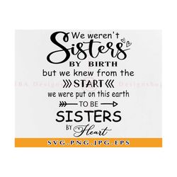 we weren't sisters by birth svg, to be sisters by heart svg, friendship svg, best friend svg, sister shirts svg, files for cricut, svg, png