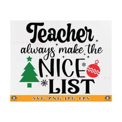 teachers always make the nice list svg, teacher christmas svg, funny christmas teacher shirt svg, xmas gifts, cut files for cricut, svg, png