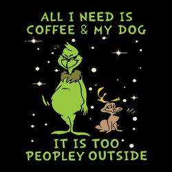 all i need is coffee and my dog it is too peopley outside funny grinch svg, logo christmas svg, instant download