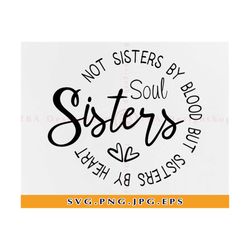 soul sisters not sisters by blood but sisters by heart svg, soul sisters svg, sister svg, sister shirt design, files for