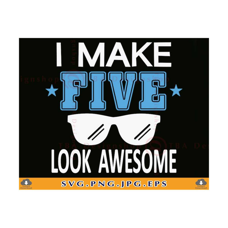 MR-2110202315612-i-make-five-look-awesome-svg-5th-birthday-svg-fifth-birthday-image-1.jpg