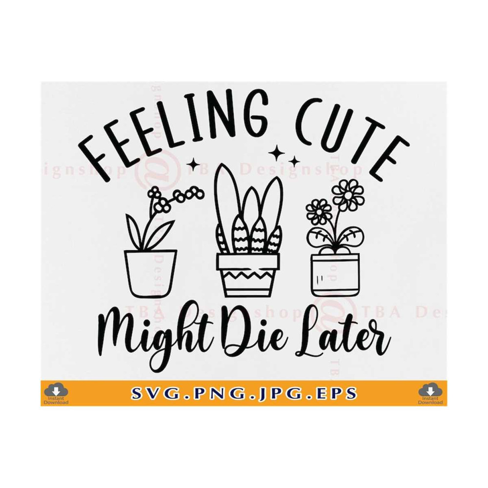 MR-2110202315824-feeling-cute-might-die-later-svg-plant-sayings-svg-plant-image-1.jpg