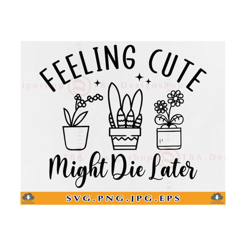 MR-2110202315824-feeling-cute-might-die-later-svg-plant-sayings-svg-plant-image-1.jpg