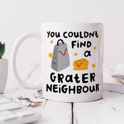 grater neighbour mug, personalised gift, you couldnt find a grater neighbour