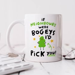 if neighbours were bogeys id pick you mug, personalised neighbour mug, funny neighbour mug